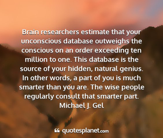 Michael j. gel - brain researchers estimate that your unconscious...