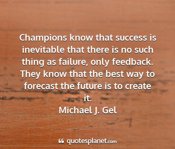 Michael j. gel - champions know that success is inevitable that...