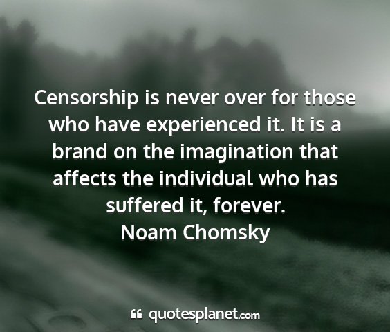 Noam chomsky - censorship is never over for those who have...