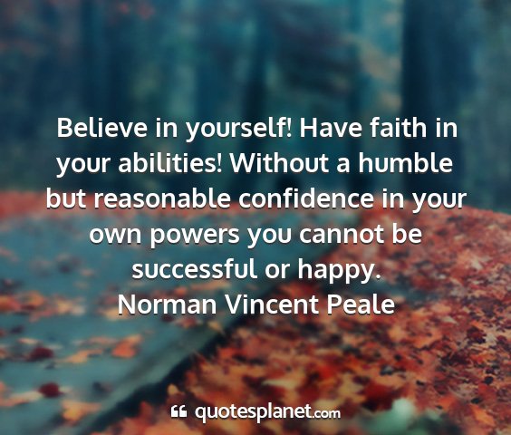 Norman vincent peale - believe in yourself! have faith in your...