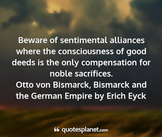 Otto von bismarck, bismarck and the german empire by erich eyck - beware of sentimental alliances where the...