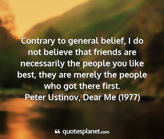 Peter ustinov, dear me (1977) - contrary to general belief, i do not believe that...