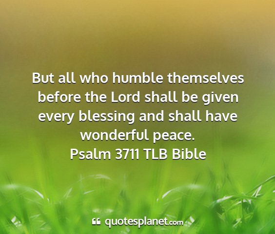 Psalm 3711 tlb bible - but all who humble themselves before the lord...