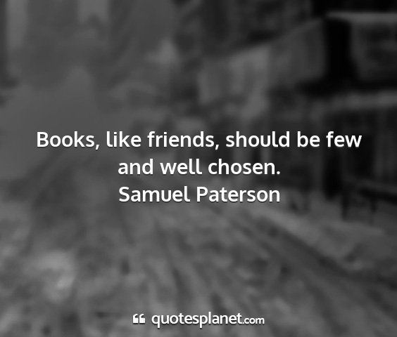 Samuel paterson - books, like friends, should be few and well...