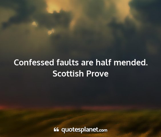 Scottish prove - confessed faults are half mended....