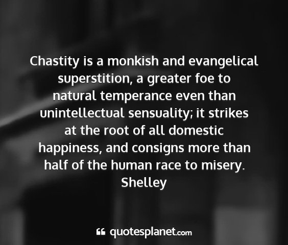 Shelley - chastity is a monkish and evangelical...