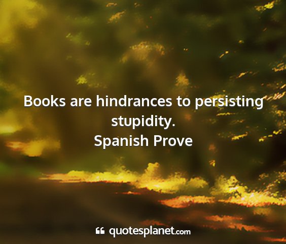Spanish prove - books are hindrances to persisting stupidity....