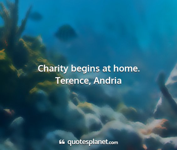 Terence, andria - charity begins at home....