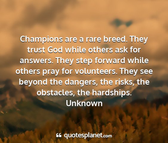 Unknown - champions are a rare breed. they trust god while...