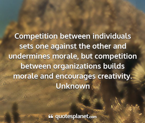 Unknown - competition between individuals sets one against...