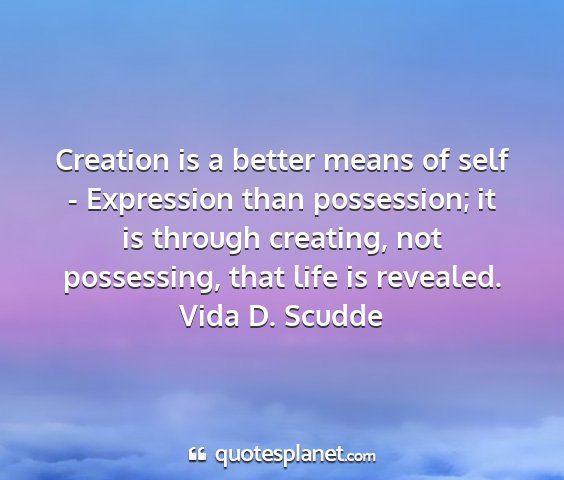 Vida d. scudde - creation is a better means of self - expression...