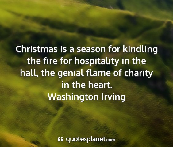 Washington irving - christmas is a season for kindling the fire for...