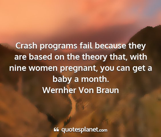 Wernher von braun - crash programs fail because they are based on the...