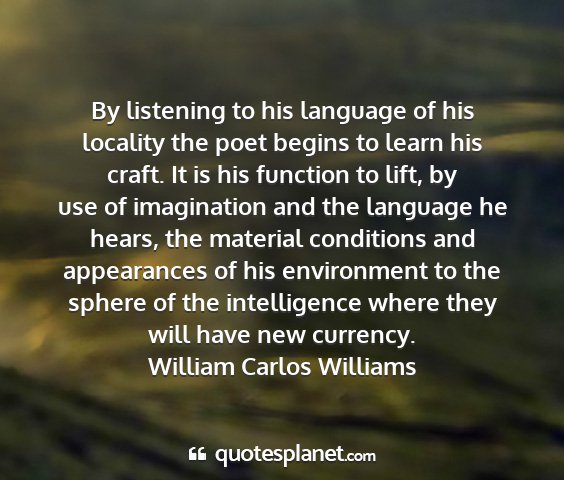 William carlos williams - by listening to his language of his locality the...