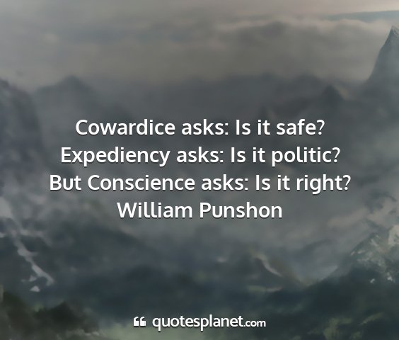 William punshon - cowardice asks: is it safe? expediency asks: is...