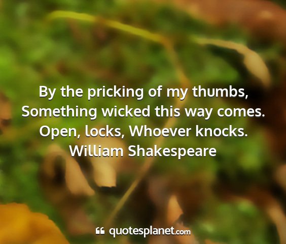 William shakespeare - by the pricking of my thumbs, something wicked...