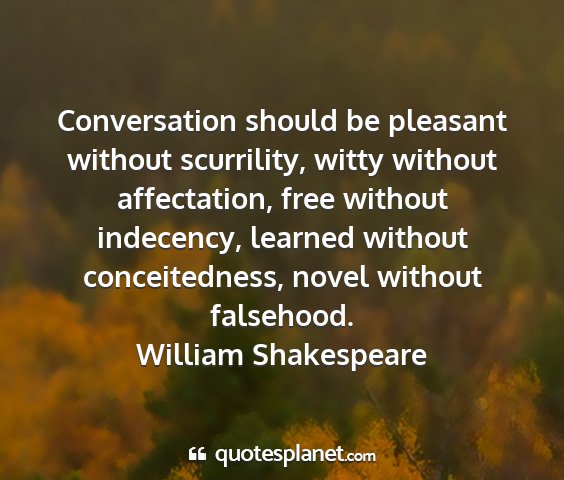 William shakespeare - conversation should be pleasant without...