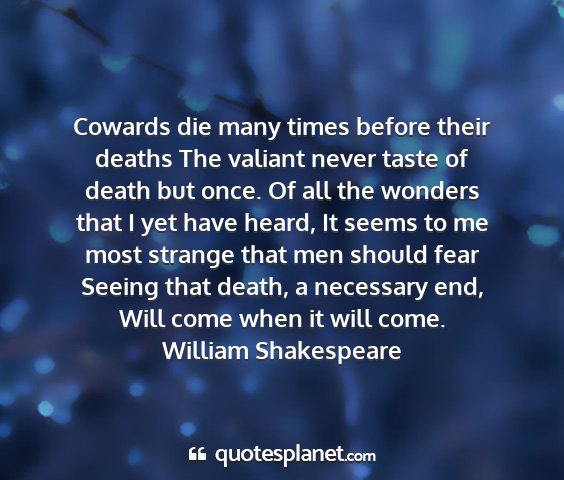William shakespeare - cowards die many times before their deaths the...