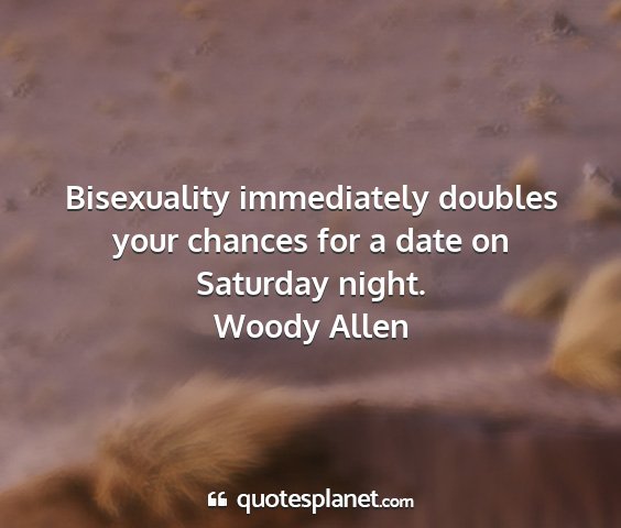 Woody allen - bisexuality immediately doubles your chances for...
