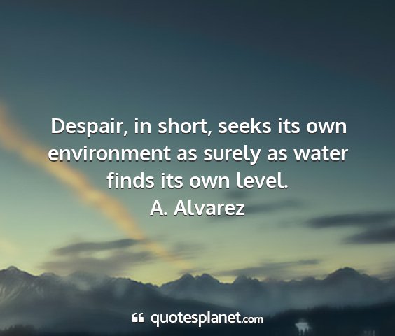 A. alvarez - despair, in short, seeks its own environment as...