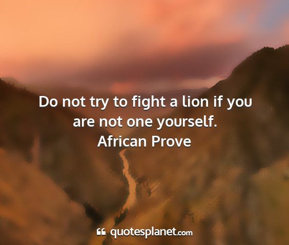 African prove - do not try to fight a lion if you are not one...