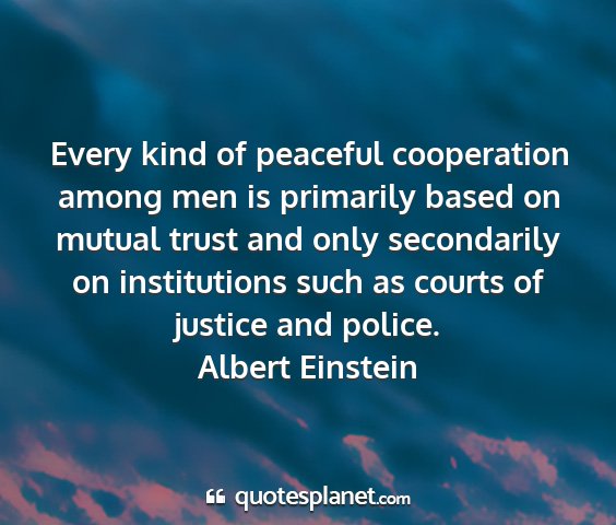 Albert einstein - every kind of peaceful cooperation among men is...