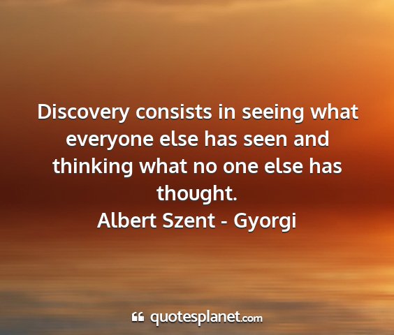 Albert szent - gyorgi - discovery consists in seeing what everyone else...