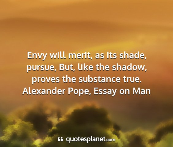 Alexander pope, essay on man - envy will merit, as its shade, pursue, but, like...