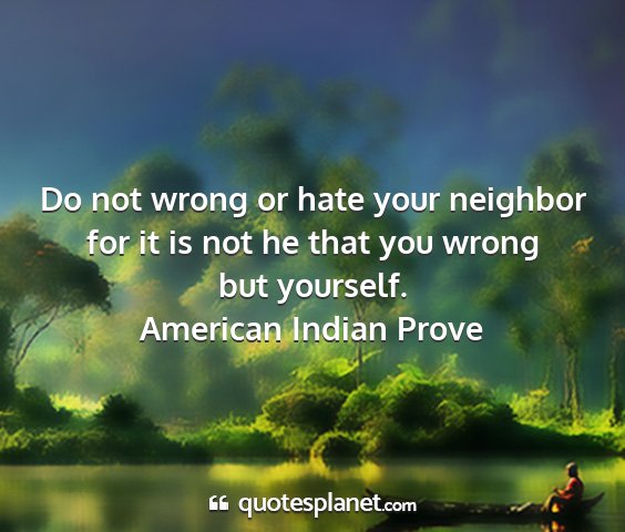 American indian prove - do not wrong or hate your neighbor for it is not...