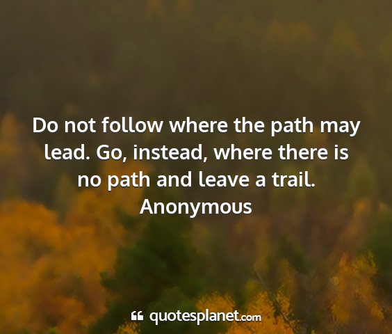 Anonymous - do not follow where the path may lead. go,...