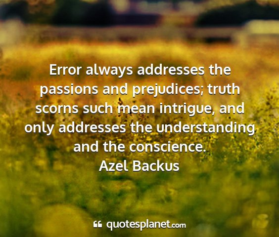 Azel backus - error always addresses the passions and...