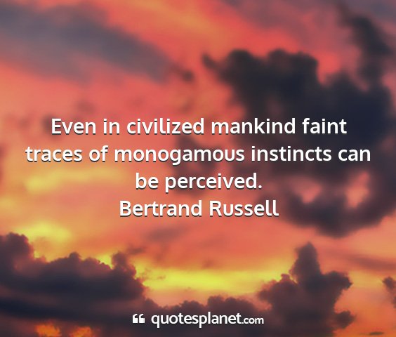 Bertrand russell - even in civilized mankind faint traces of...