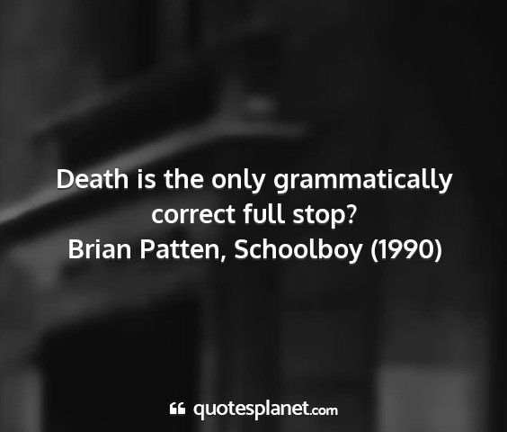 Brian patten, schoolboy (1990) - death is the only grammatically correct full stop?...