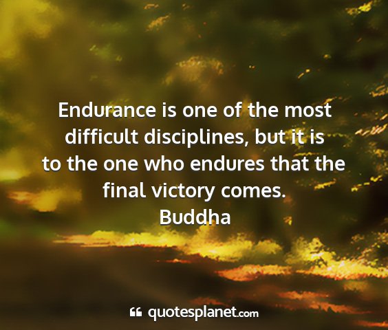 Buddha - endurance is one of the most difficult...