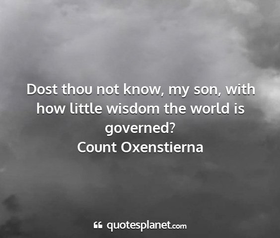 Count oxenstierna - dost thou not know, my son, with how little...