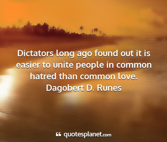 Dagobert d. runes - dictators long ago found out it is easier to...