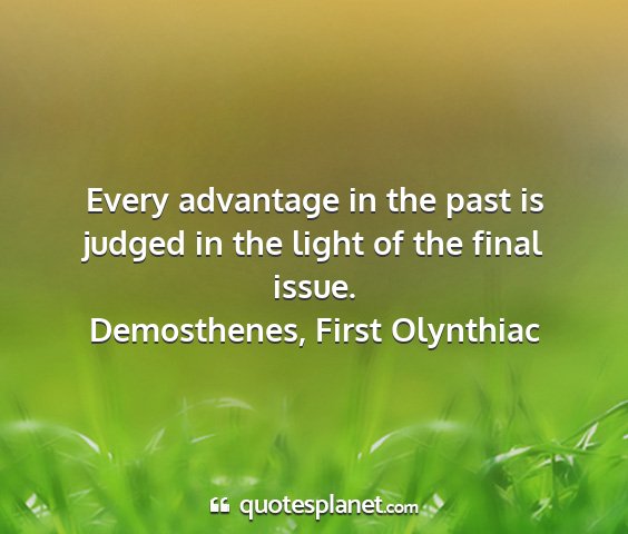 Demosthenes, first olynthiac - every advantage in the past is judged in the...