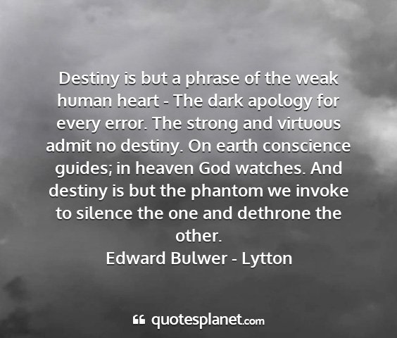 Edward bulwer - lytton - destiny is but a phrase of the weak human heart -...