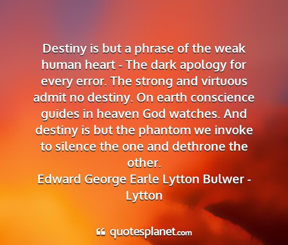 Edward george earle lytton bulwer - lytton - destiny is but a phrase of the weak human heart -...