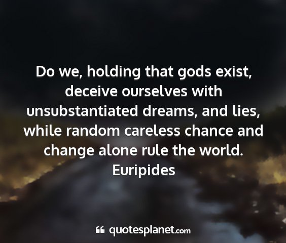 Euripides - do we, holding that gods exist, deceive ourselves...