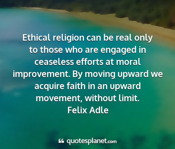 Felix adle - ethical religion can be real only to those who...