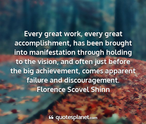 Florence scovel shinn - every great work, every great accomplishment, has...
