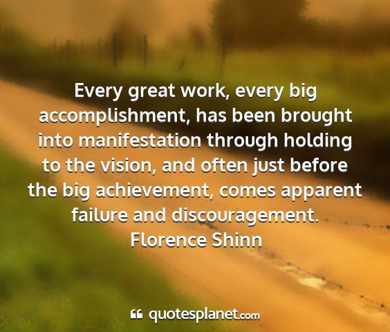 Florence shinn - every great work, every big accomplishment, has...