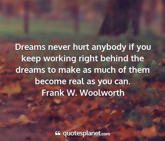 Frank w. woolworth - dreams never hurt anybody if you keep working...