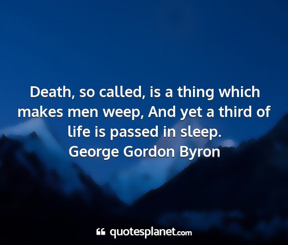 George gordon byron - death, so called, is a thing which makes men...