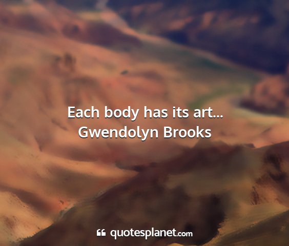 Gwendolyn brooks - each body has its art......