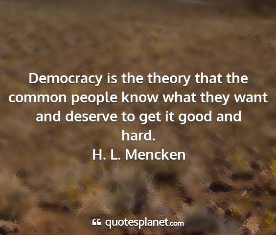 H. l. mencken - democracy is the theory that the common people...