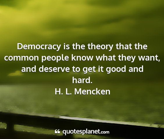 H. l. mencken - democracy is the theory that the common people...