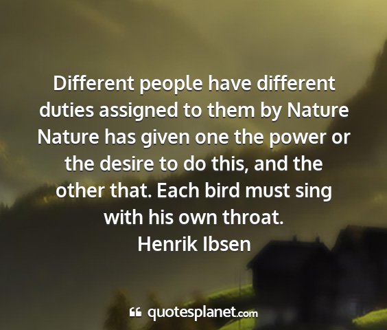 Henrik ibsen - different people have different duties assigned...