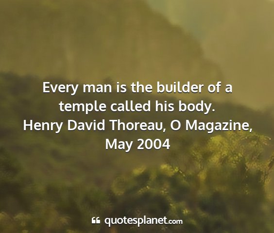 Henry david thoreau, o magazine, may 2004 - every man is the builder of a temple called his...